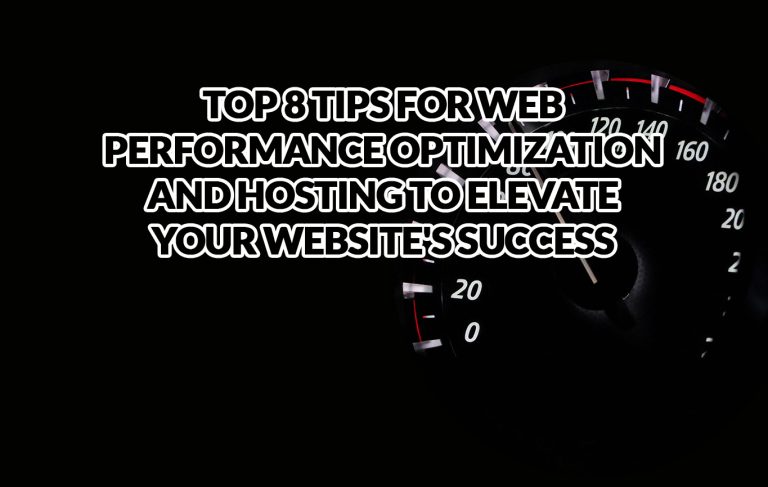 Top 8 Tips for Web Performance Optimization and Hosting to Elevate Your Website's Success